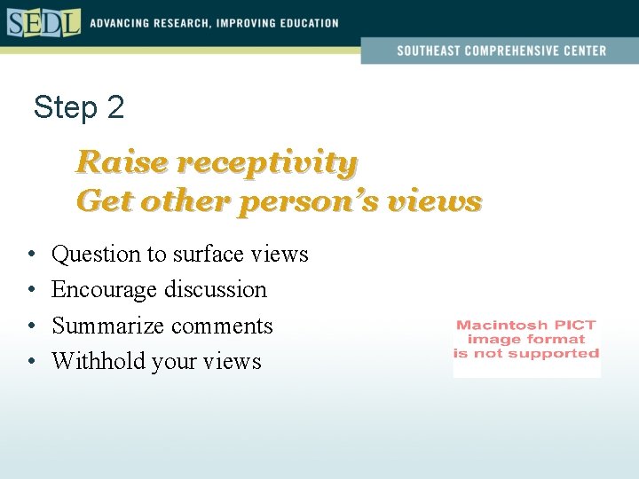 Step 2 Raise receptivity Get other person’s views • • Question to surface views