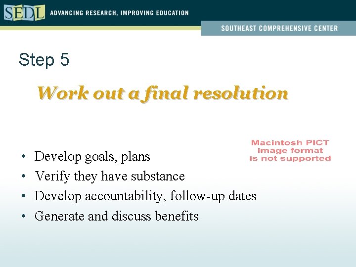 Step 5 Work out a final resolution • • Develop goals, plans Verify they