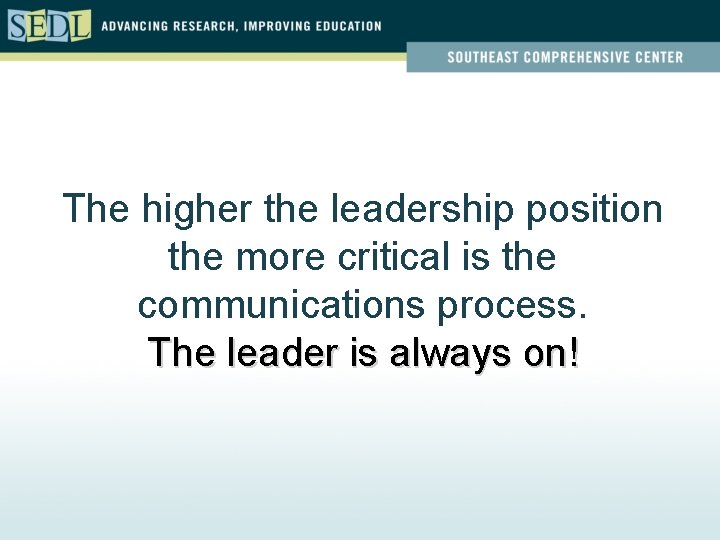 The higher the leadership position the more critical is the communications process. The leader