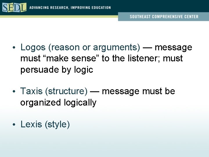  • Logos (reason or arguments) — message must “make sense” to the listener;