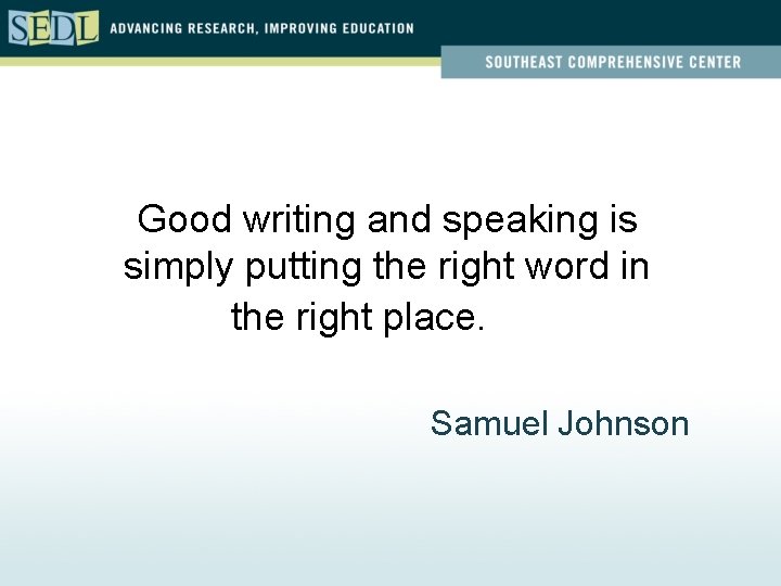 Good writing and speaking is simply putting the right word in the right place.