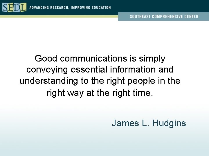 Good communications is simply conveying essential information and understanding to the right people in