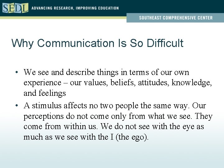 Why Communication Is So Difficult • We see and describe things in terms of