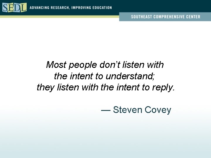 Most people don’t listen with the intent to understand; they listen with the intent