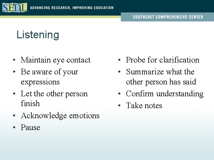 Listening • Maintain eye contact • Be aware of your expressions • Let the