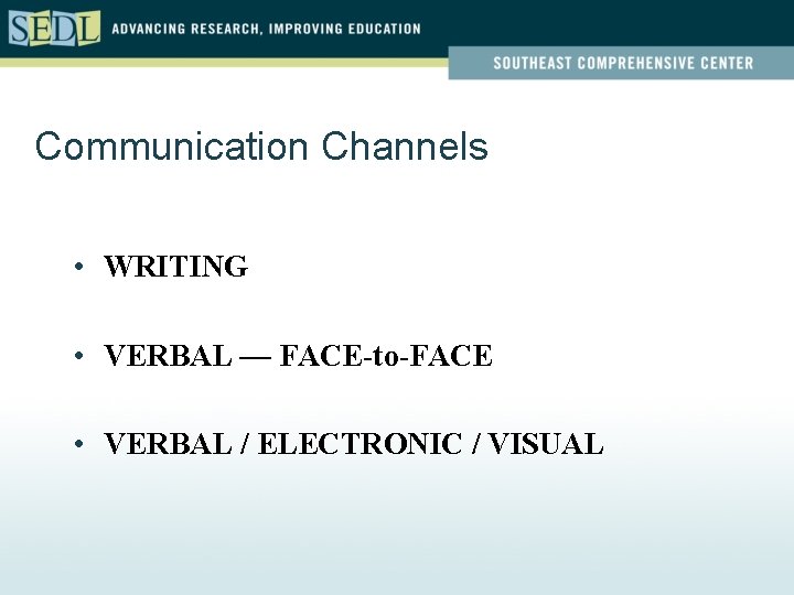 Communication Channels • WRITING • VERBAL — FACE-to-FACE • VERBAL / ELECTRONIC / VISUAL