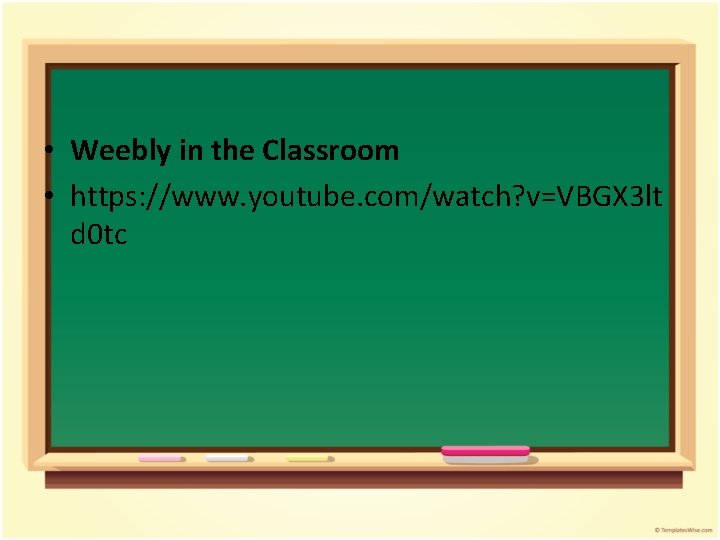  • Weebly in the Classroom • https: //www. youtube. com/watch? v=VBGX 3 lt