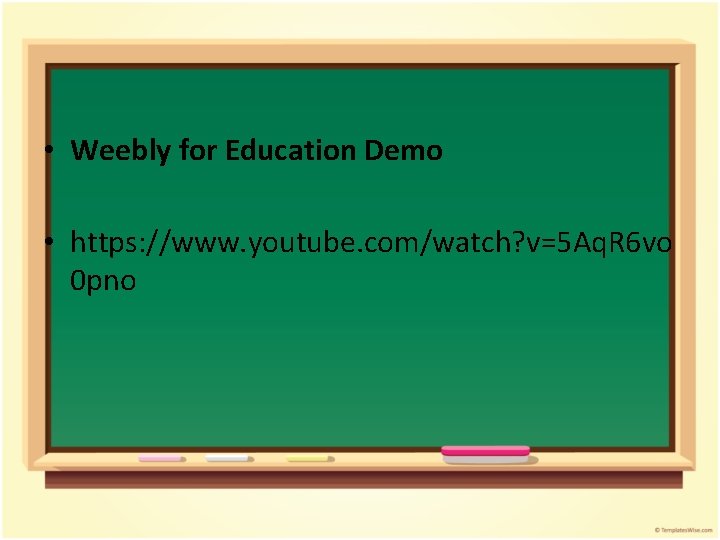  • Weebly for Education Demo • https: //www. youtube. com/watch? v=5 Aq. R