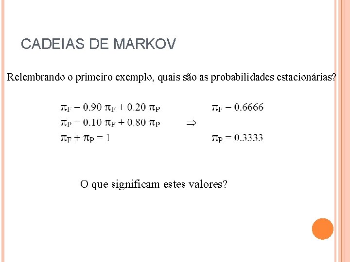 CADEIAS DE MARKOV Relembrando o primeiro exemplo, quais são as probabilidades estacionárias? O que