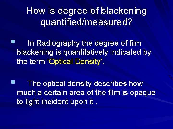 How is degree of blackening quantified/measured? § In Radiography the degree of film blackening