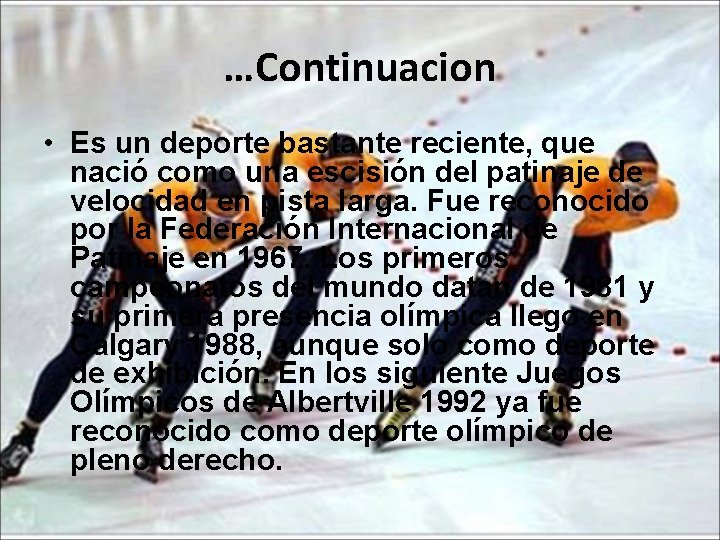 …Continuacion • Es un deporte bastante reciente, que nació como una escisión del patinaje