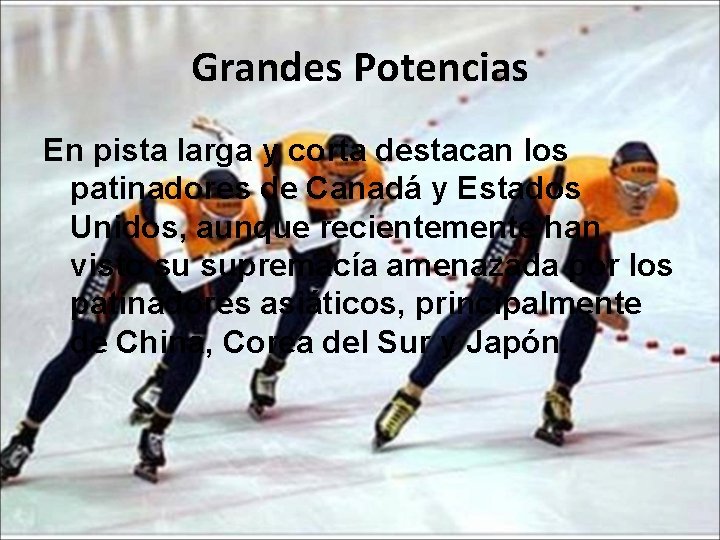 Grandes Potencias En pista larga y corta destacan los patinadores de Canadá y Estados