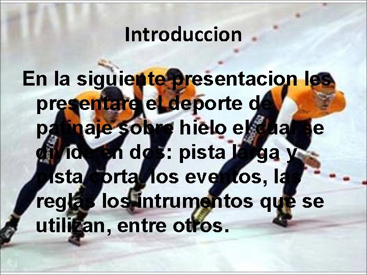 Introduccion En la siguiente presentacion les presentare el deporte de patinaje sobre hielo el