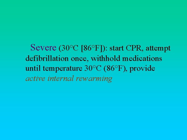 Severe (30°C [86°F]): start CPR, attempt defibrillation once, withhold medications until temperature 30°C (86°F),