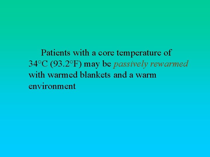 Patients with a core temperature of 34°C (93. 2°F) may be passively rewarmed with
