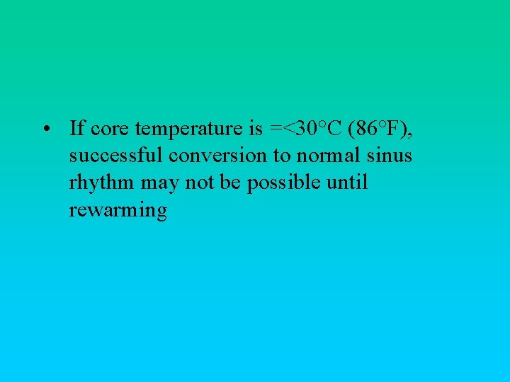  • If core temperature is =<30°C (86°F), successful conversion to normal sinus rhythm