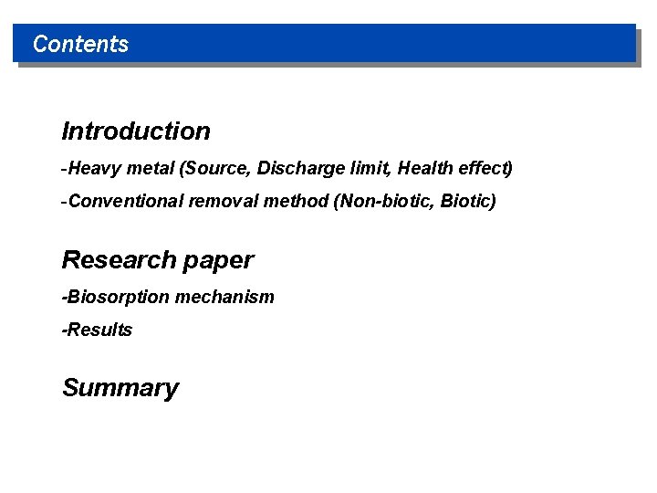 Contents Introduction -Heavy metal (Source, Discharge limit, Health effect) -Conventional removal method (Non-biotic, Biotic)