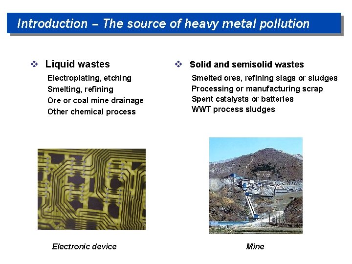Introduction – The source of heavy metal pollution v Liquid wastes Electroplating, etching Smelting,