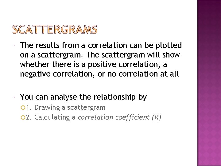  The results from a correlation can be plotted on a scattergram. The scattergram
