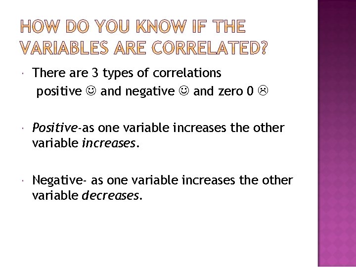  There are 3 types of correlations positive and negative and zero 0 Positive-as