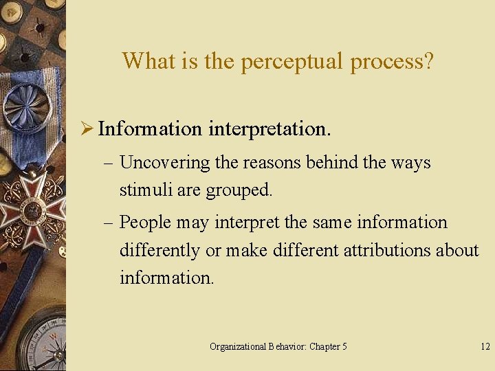 What is the perceptual process? Ø Information interpretation. – Uncovering the reasons behind the