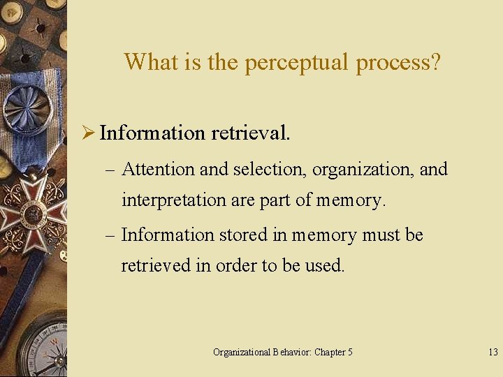 What is the perceptual process? Ø Information retrieval. – Attention and selection, organization, and