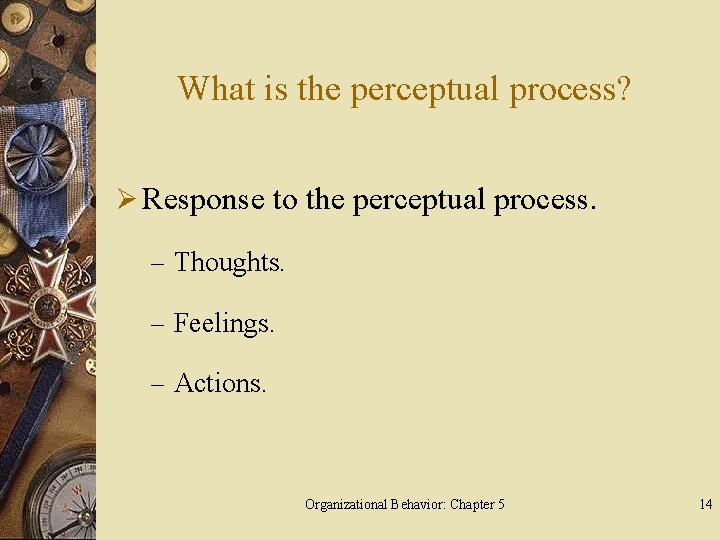 What is the perceptual process? Ø Response to the perceptual process. – Thoughts. –