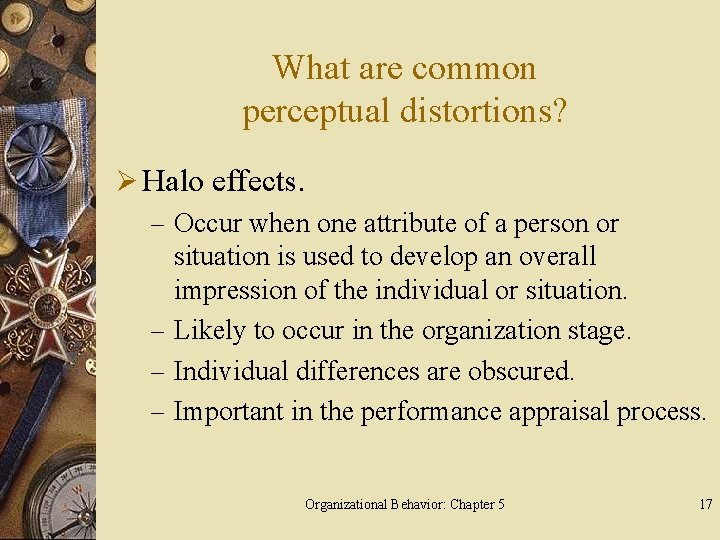 What are common perceptual distortions? Ø Halo effects. – Occur when one attribute of