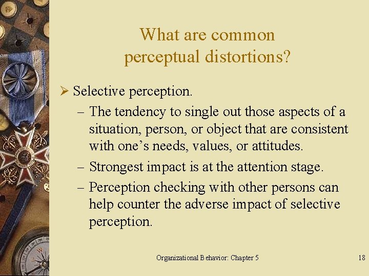 What are common perceptual distortions? Ø Selective perception. – The tendency to single out