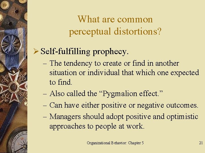 What are common perceptual distortions? Ø Self-fulfilling prophecy. – The tendency to create or