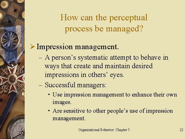 How can the perceptual process be managed? Ø Impression management. – A person’s systematic