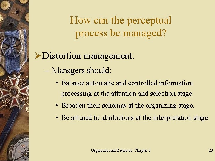 How can the perceptual process be managed? Ø Distortion management. – Managers should: •