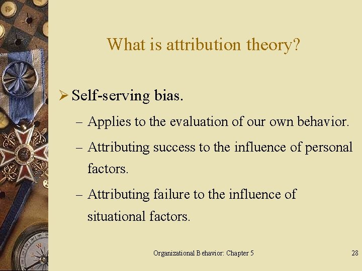 What is attribution theory? Ø Self-serving bias. – Applies to the evaluation of our