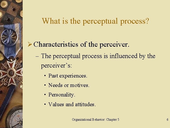 What is the perceptual process? Ø Characteristics of the perceiver. – The perceptual process