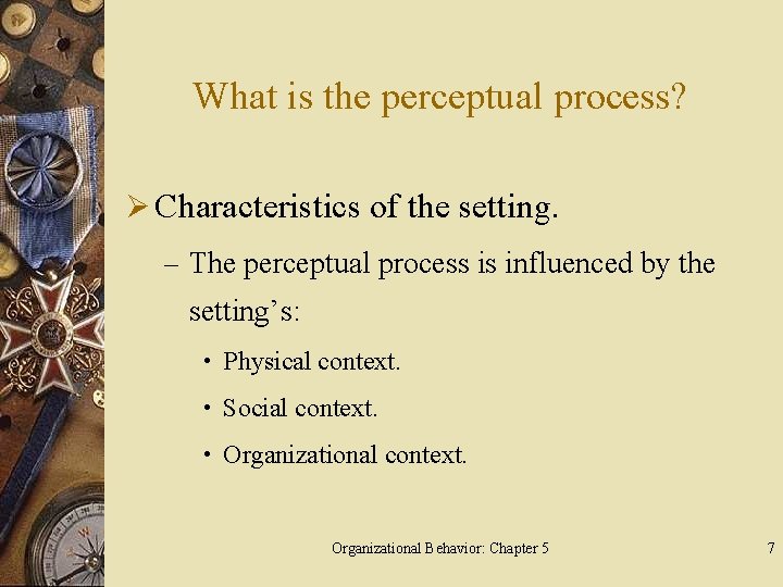 What is the perceptual process? Ø Characteristics of the setting. – The perceptual process
