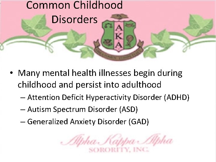 Common Childhood Disorders • Many mental health illnesses begin during childhood and persist into