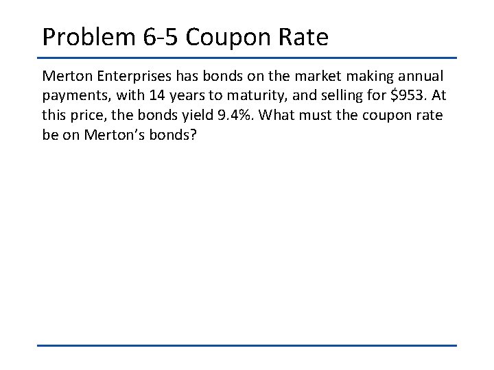 Problem 6 -5 Coupon Rate Merton Enterprises has bonds on the market making annual