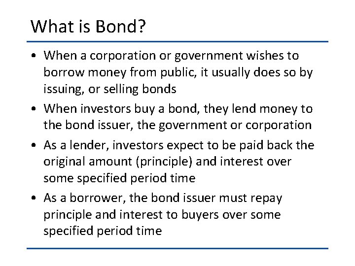 What is Bond? • When a corporation or government wishes to borrow money from