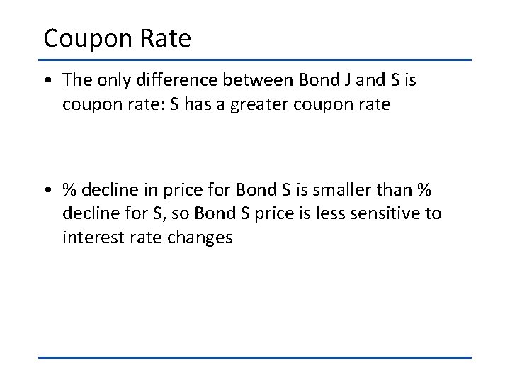 Coupon Rate • The only difference between Bond J and S is coupon rate: