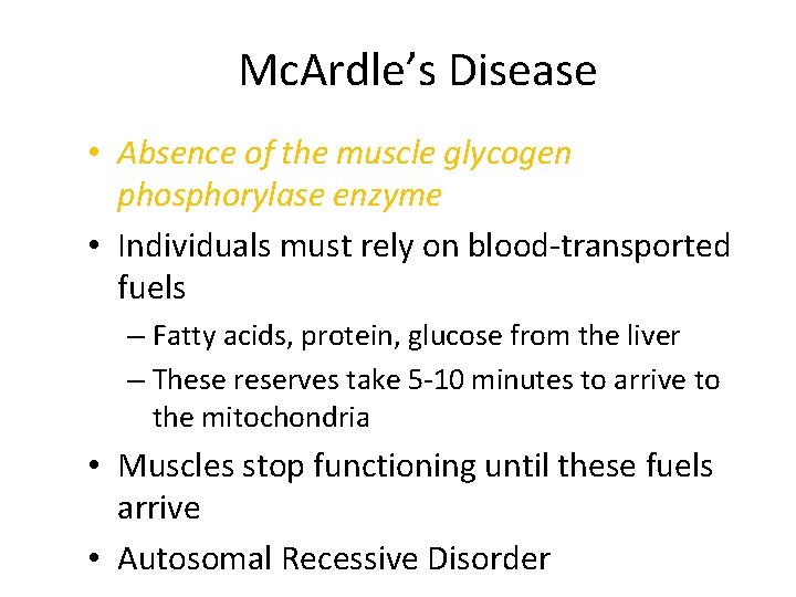 Mc. Ardle’s Disease • Absence of the muscle glycogen phosphorylase enzyme • Individuals must