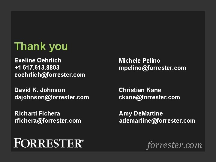 Thank you Eveline Oehrlich +1 617. 613. 8803 eoehrlich@forrester. com Michele Pelino mpelino@forrester. com