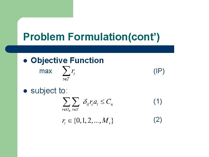 Problem Formulation(cont’) l Objective Function max l (IP) subject to: (1) (2) 