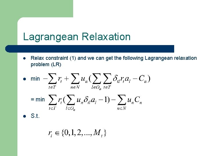 Lagrangean Relaxation l Relax constraint (1) and we can get the following Lagrangean relaxation