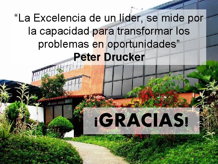 “La Excelencia de un líder, se mide por la capacidad para transformar los problemas