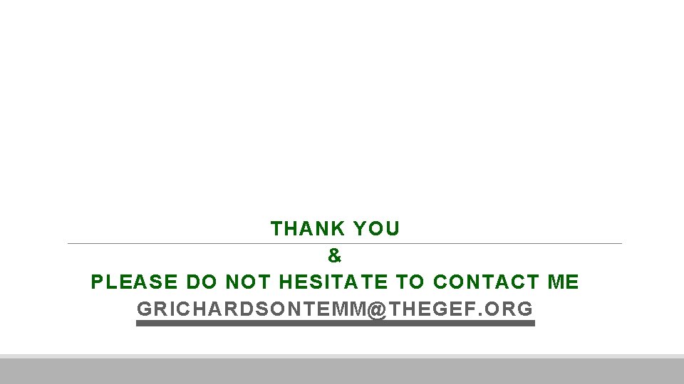 THANK YOU & PLEASE DO NOT HESITATE TO CONTACT ME GRICHARDSONTEMM@THEGEF. ORG 