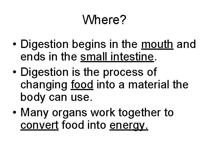 Where? • Digestion begins in the mouth and ends in the small intestine. •