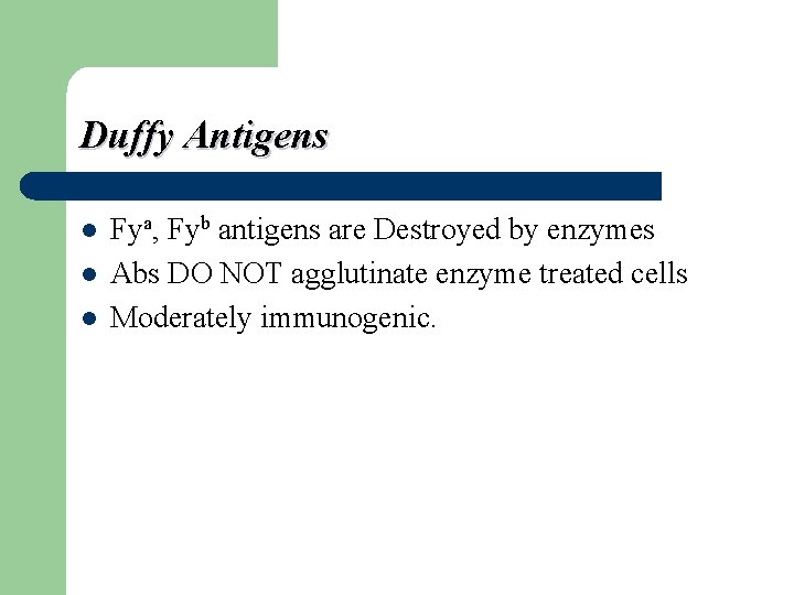 Duffy Antigens l l l Fya, Fyb antigens are Destroyed by enzymes Abs DO