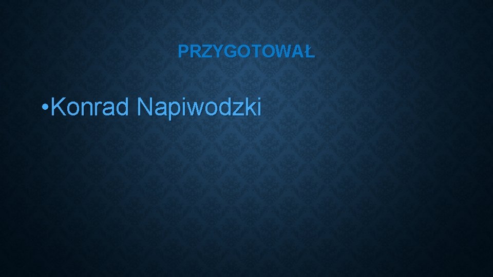 PRZYGOTOWAŁ • Konrad Napiwodzki 