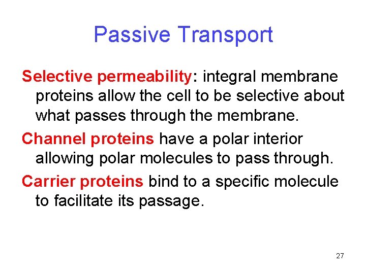 Passive Transport Selective permeability: integral membrane proteins allow the cell to be selective about