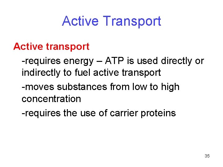 Active Transport Active transport -requires energy – ATP is used directly or indirectly to